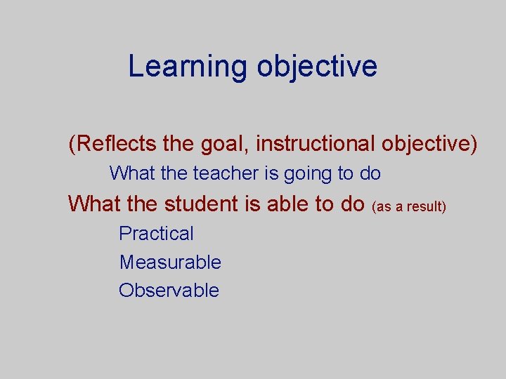 Learning objective (Reflects the goal, instructional objective) What the teacher is going to do