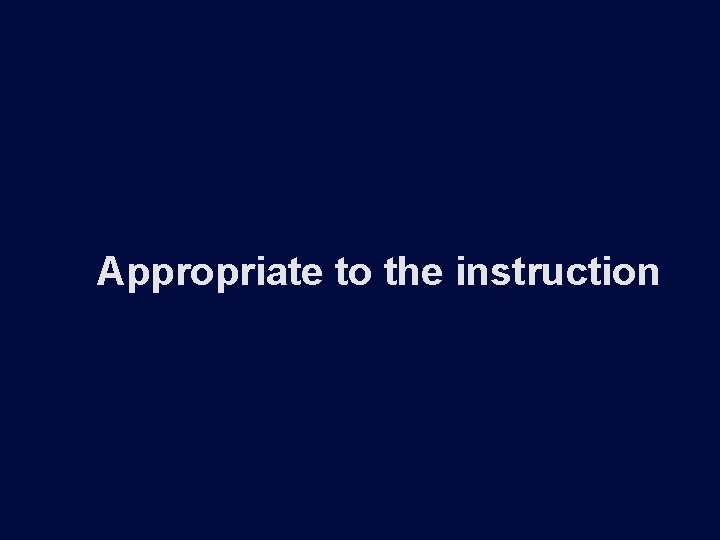 Appropriate to the instruction 