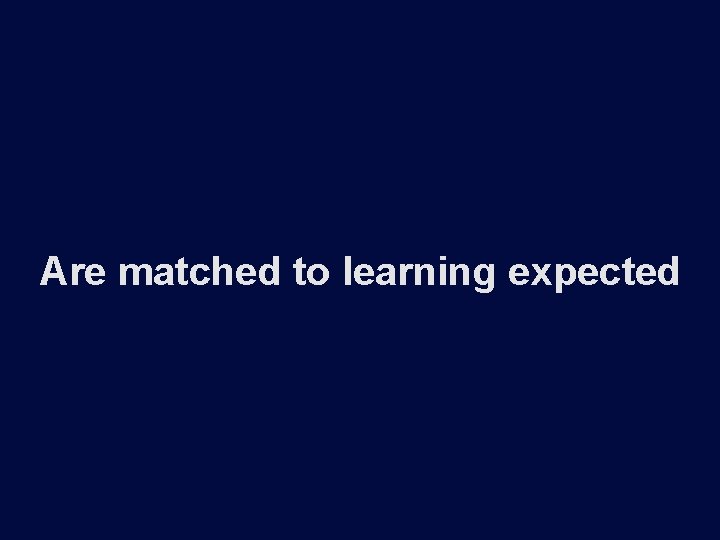Are matched to learning expected 