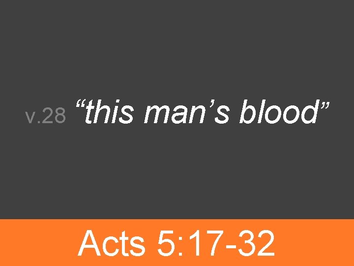 v. 28 “this man’s blood” Acts 5: 17 -32 