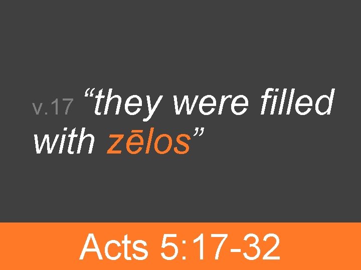 “they were filled with zēlos” v. 17 Acts 5: 17 -32 