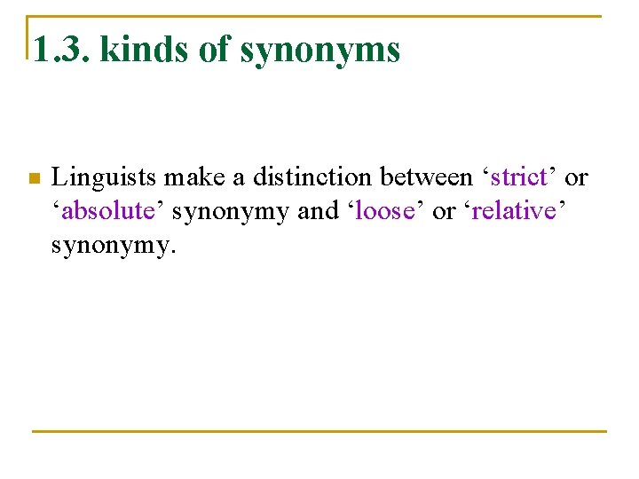 1. 3. kinds of synonyms n Linguists make a distinction between ‘strict’ or ‘absolute’
