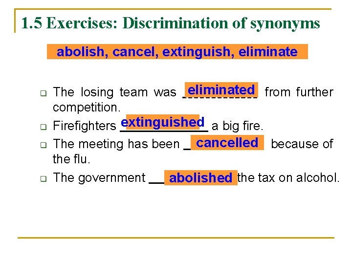 1. 5 Exercises: Discrimination of synonyms abolish, cancel, extinguish, eliminate q q The losing