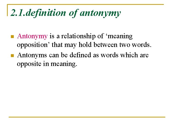 2. 1. definition of antonymy n n Antonymy is a relationship of ‘meaning opposition’