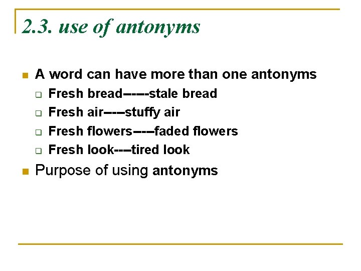 2. 3. use of antonyms n A word can have more than one antonyms