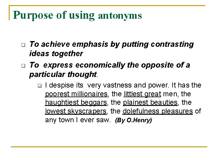 Purpose of using antonyms q q To achieve emphasis by putting contrasting ideas together
