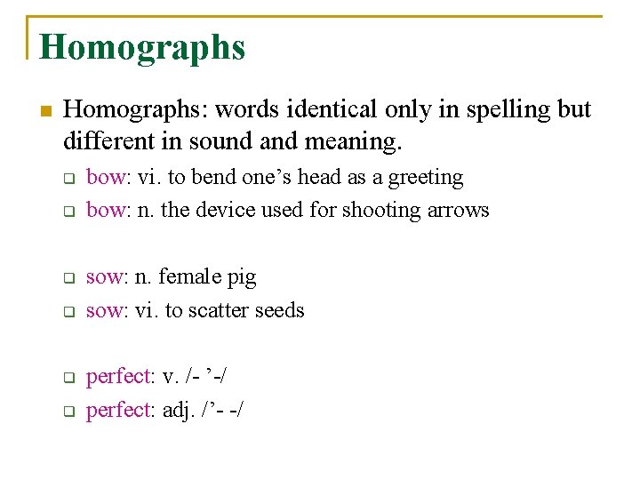 Homographs n Homographs: words identical only in spelling but different in sound and meaning.