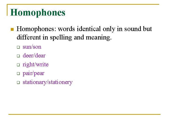 Homophones n Homophones: words identical only in sound but different in spelling and meaning.