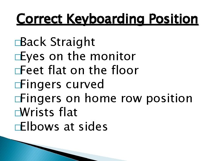 Correct Keyboarding Position �Back Straight �Eyes on the monitor �Feet flat on the floor