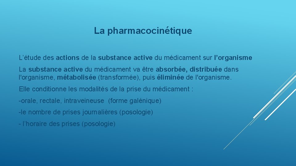 La pharmacocinétique L’étude des actions de la substance active du médicament sur l’organisme La
