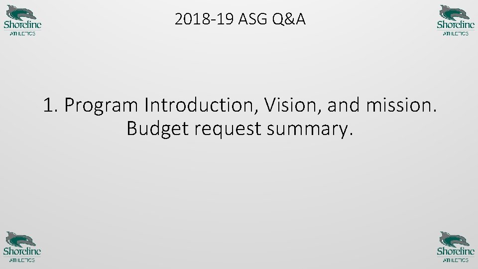 2018 -19 ASG Q&A 1. Program Introduction, Vision, and mission. Budget request summary. 