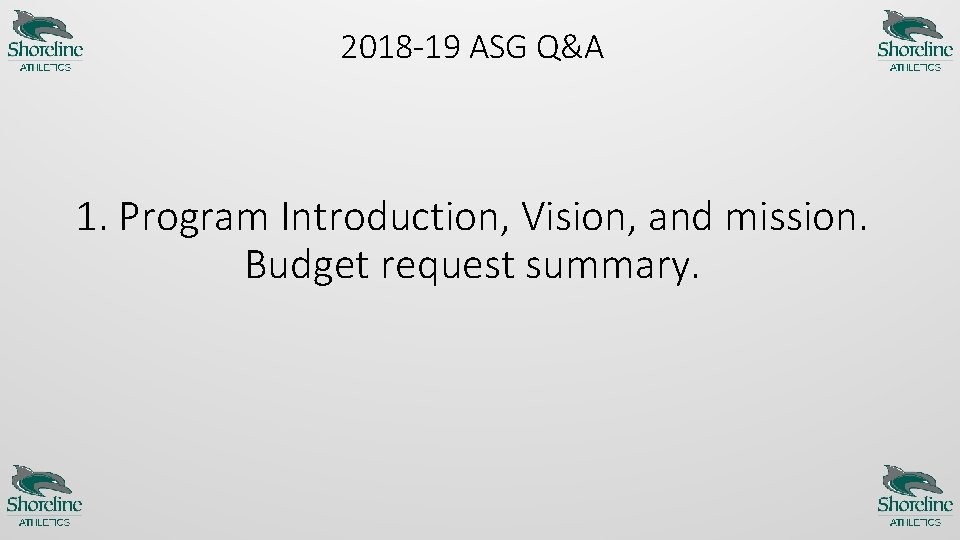 2018 -19 ASG Q&A 1. Program Introduction, Vision, and mission. Budget request summary. 