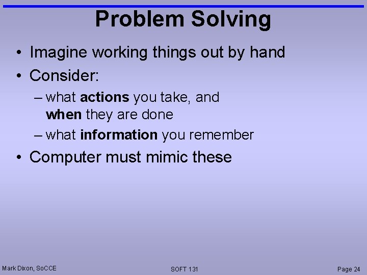 Problem Solving • Imagine working things out by hand • Consider: – what actions