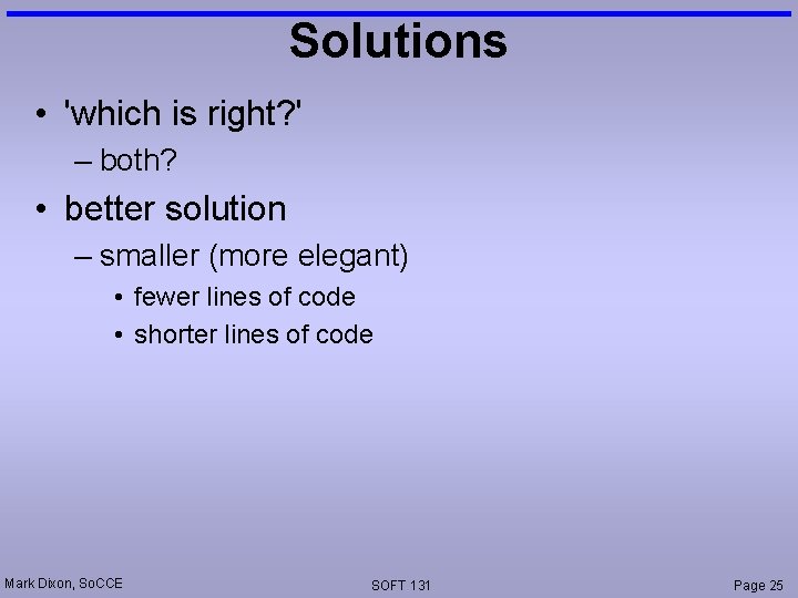 Solutions • 'which is right? ' – both? • better solution – smaller (more