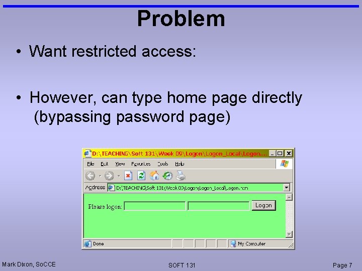 Problem • Want restricted access: • However, can type home page directly (bypassing password