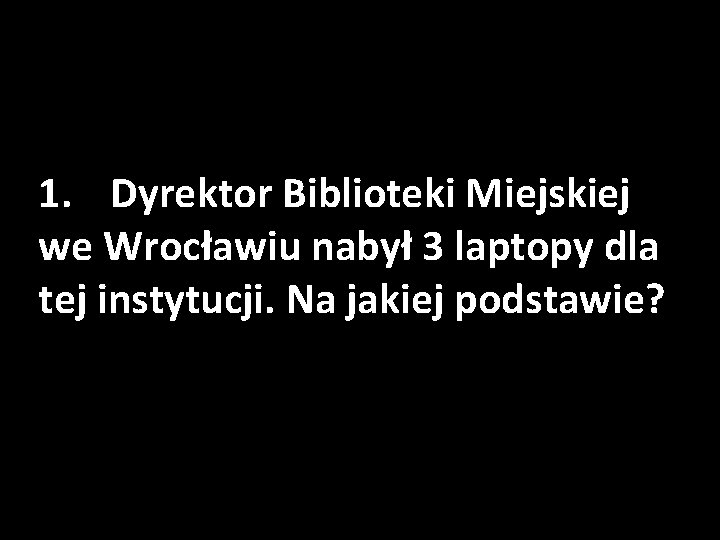 1. Dyrektor Biblioteki Miejskiej we Wrocławiu nabył 3 laptopy dla tej instytucji. Na jakiej