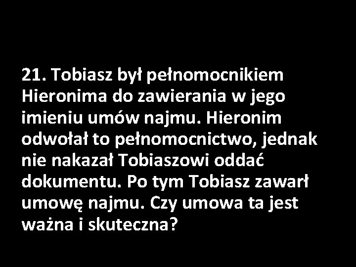 21. Tobiasz był pełnomocnikiem Hieronima do zawierania w jego imieniu umów najmu. Hieronim odwołał