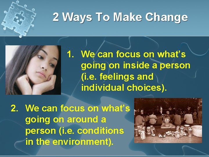 2 Ways To Make Change 1. We can focus on what’s going on inside