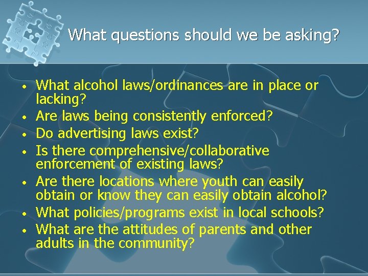 What questions should we be asking? • • What alcohol laws/ordinances are in place