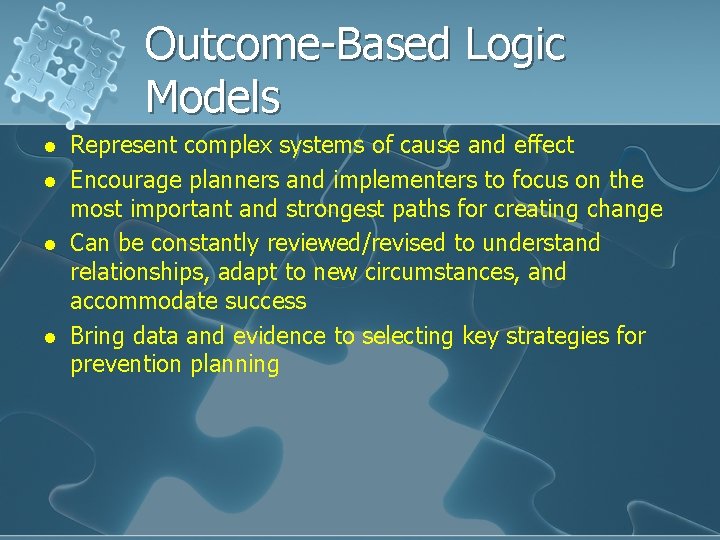 Outcome-Based Logic Models l l Represent complex systems of cause and effect Encourage planners