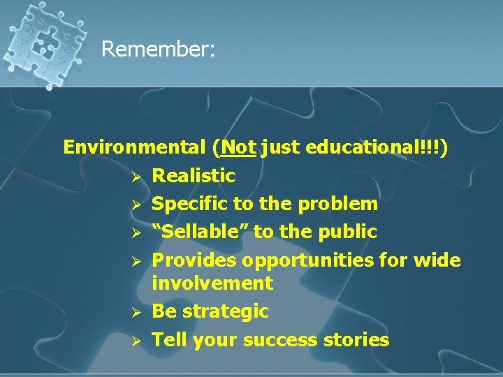 Remember: Environmental (Not just educational!!!) Ø Realistic Ø Specific to the problem Ø “Sellable”