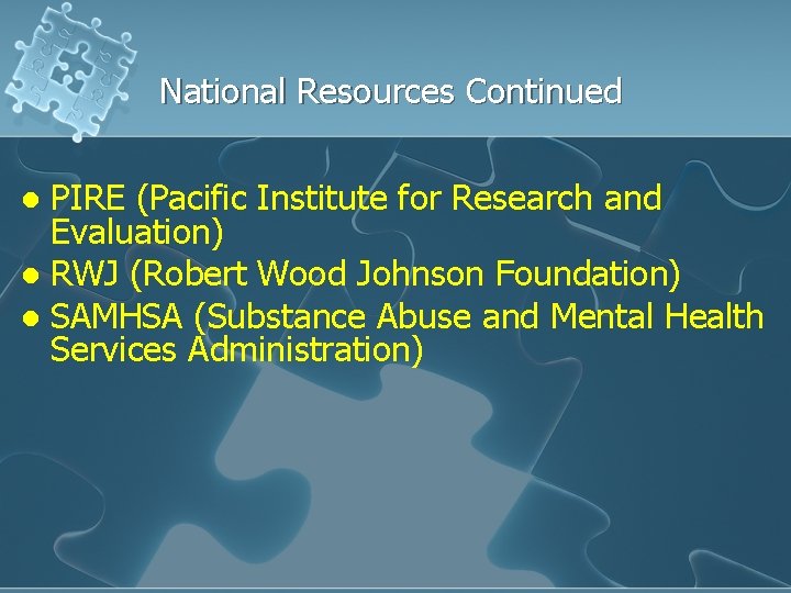 National Resources Continued PIRE (Pacific Institute for Research and Evaluation) l RWJ (Robert Wood