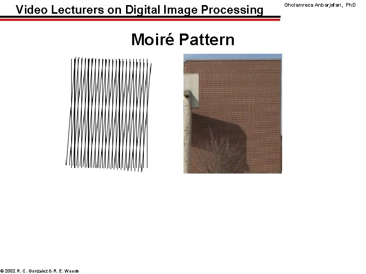 Video Lecturers on Digital Image Processing Moiré Pattern © 2002 R. C. Gonzalez &