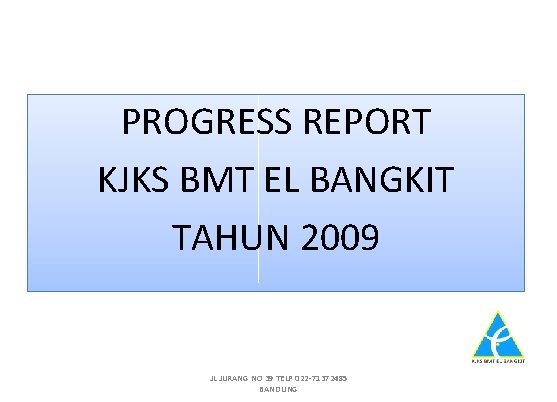 PROGRESS REPORT KJKS BMT EL BANGKIT TAHUN 2009 JL JURANG NO 39 TELP 022