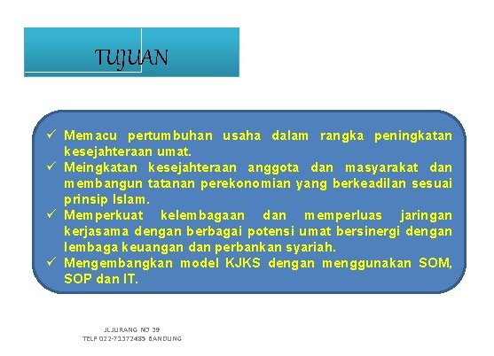 TUJUAN ü Memacu pertumbuhan usaha dalam rangka peningkatan kesejahteraan umat. ü Meingkatan kesejahteraan anggota