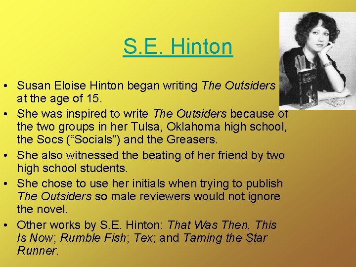 S. E. Hinton • Susan Eloise Hinton began writing The Outsiders at the age