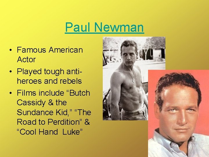 Paul Newman • Famous American Actor • Played tough antiheroes and rebels • Films