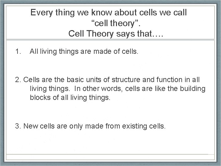 Every thing we know about cells we call “cell theory”. Cell Theory says that….