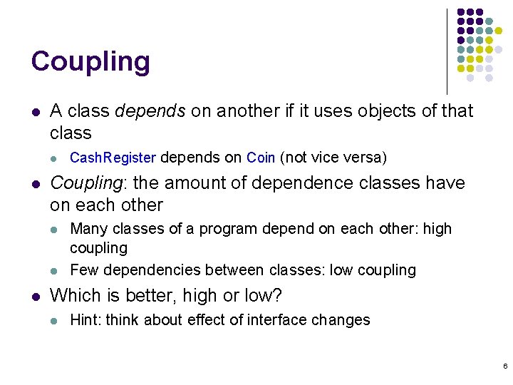 Coupling l A class depends on another if it uses objects of that class Coupling l A class depends on another if it uses objects of that class