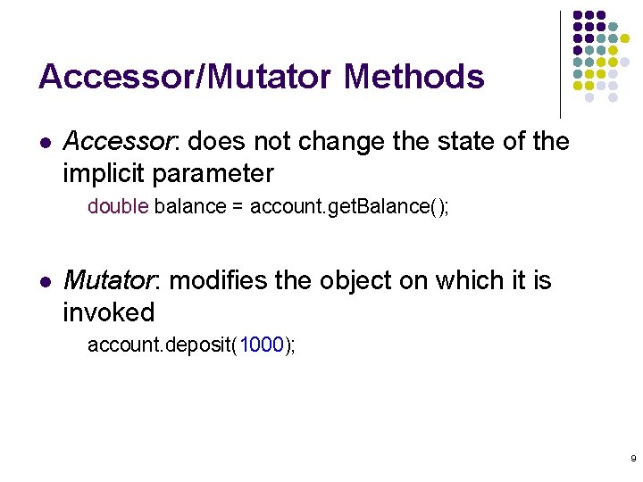 Accessor/Mutator Methods l Accessor: does not change the state of the implicit parameter double Accessor/Mutator Methods l Accessor: does not change the state of the implicit parameter double
