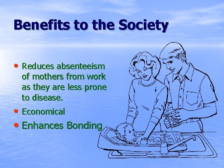 Benefits to the Society • Reduces absenteeism of mothers from work as they are