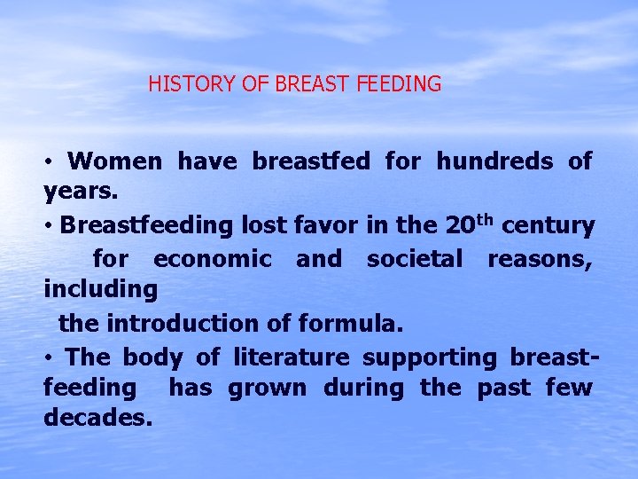 HISTORY OF BREAST FEEDING • Women have breastfed for hundreds of years. • Breastfeeding