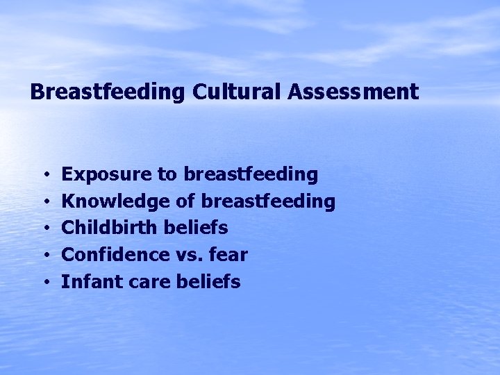 Breastfeeding Cultural Assessment • • • Exposure to breastfeeding Knowledge of breastfeeding Childbirth beliefs