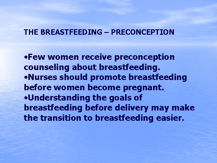 THE BREASTFEEDING – PRECONCEPTION • Few women receive preconception counseling about breastfeeding. • Nurses