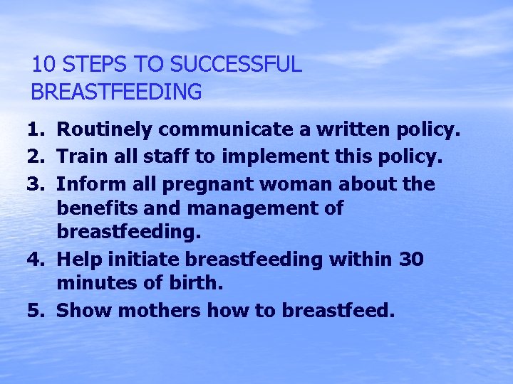 10 STEPS TO SUCCESSFUL BREASTFEEDING 1. Routinely communicate a written policy. 2. Train all