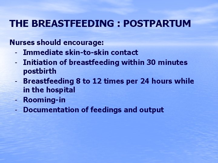 THE BREASTFEEDING : POSTPARTUM Nurses should encourage: – Immediate skin-to-skin contact – Initiation of