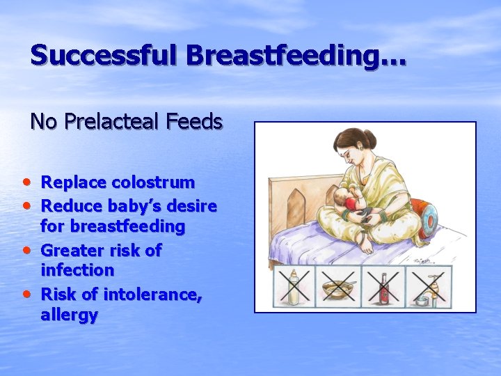 Successful Breastfeeding… No Prelacteal Feeds • Replace colostrum • Reduce baby’s desire • •