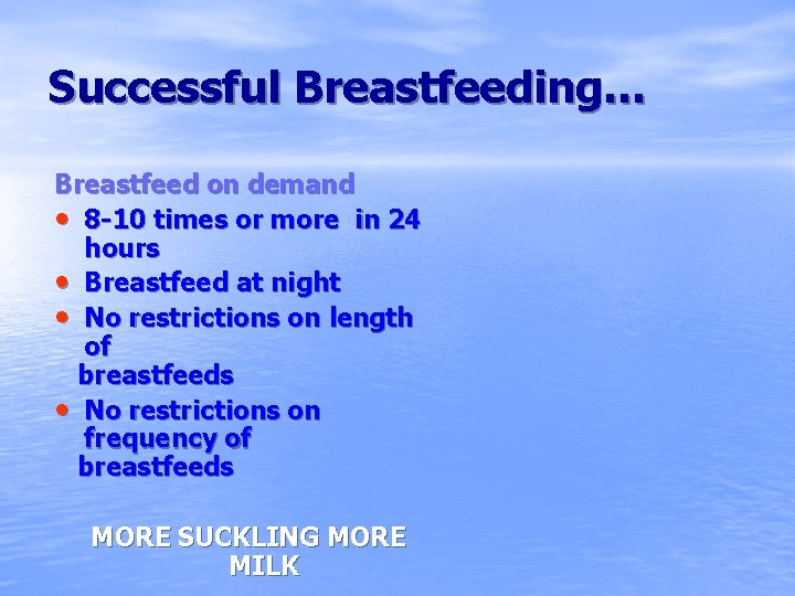 Successful Breastfeeding… Breastfeed on demand • 8 -10 times or more in 24 hours