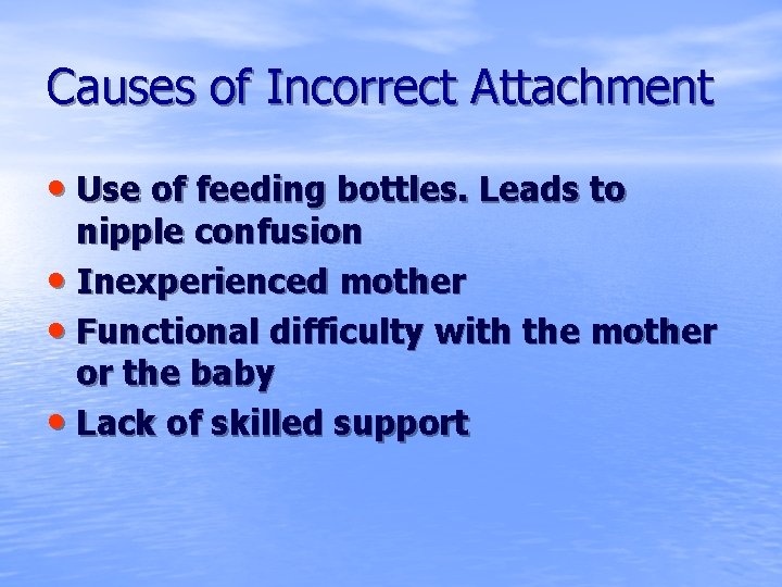 Causes of Incorrect Attachment • Use of feeding bottles. Leads to nipple confusion •