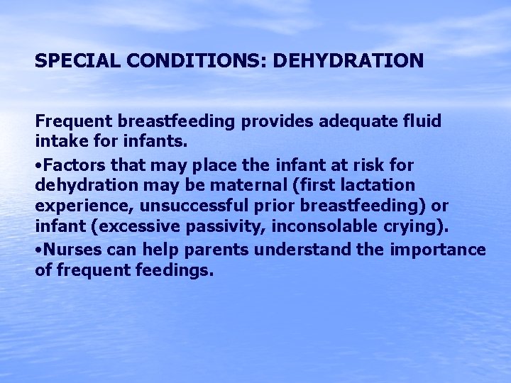 SPECIAL CONDITIONS: DEHYDRATION Frequent breastfeeding provides adequate fluid intake for infants. • Factors that