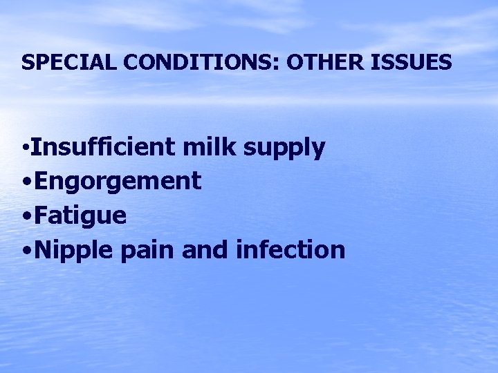 SPECIAL CONDITIONS: OTHER ISSUES • Insufficient milk supply • Engorgement • Fatigue • Nipple