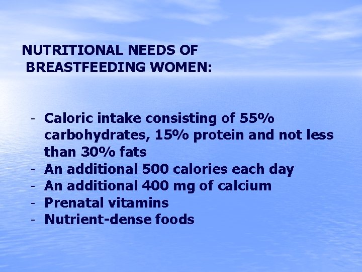 NUTRITIONAL NEEDS OF BREASTFEEDING WOMEN: – Caloric intake consisting of 55% carbohydrates, 15% protein