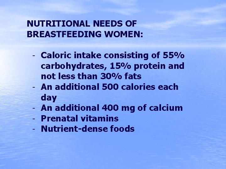 NUTRITIONAL NEEDS OF BREASTFEEDING WOMEN: – Caloric intake consisting of 55% carbohydrates, 15% protein