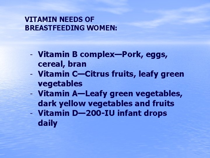 VITAMIN NEEDS OF BREASTFEEDING WOMEN: – Vitamin B complex—Pork, eggs, cereal, bran – Vitamin