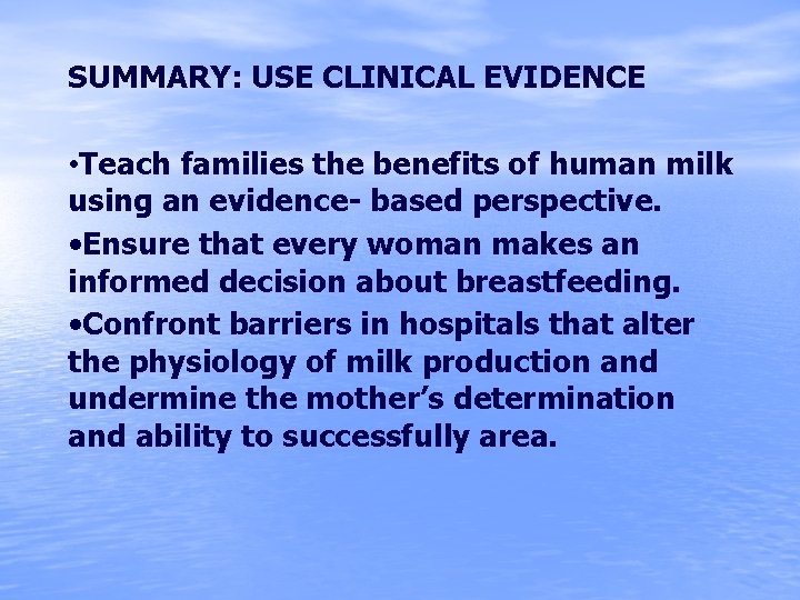 SUMMARY: USE CLINICAL EVIDENCE • Teach families the benefits of human milk using an