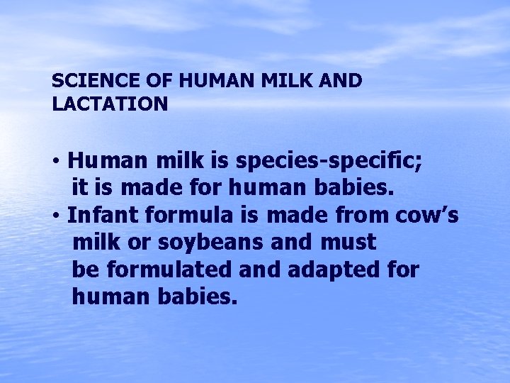 SCIENCE OF HUMAN MILK AND LACTATION • Human milk is species-specific; it is made